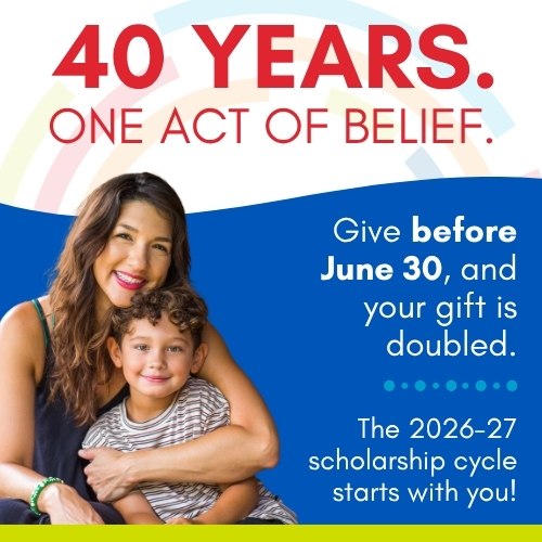 A smiling woman hugs a young child. Text reads 40 years. One act of belief. Give before June 30, and your gift is doubled. The 2026-27 scholarship cycle starts with you!