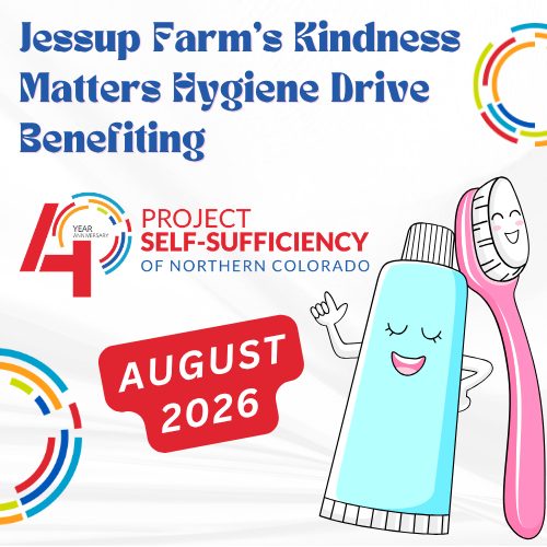 Flyer for Jessup Farm’s Kindness Matters Hygiene Drive benefiting Project Self-Sufficiency of Northern Colorado, featuring smiling toothpaste and toothbrush, with "August 2026" highlighted.
