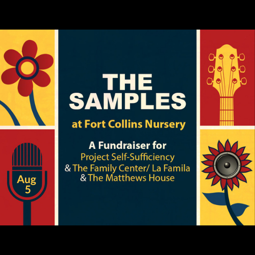 Event poster with flowers, a guitar, and a microphone. Text: "THE SAMPLES at Fort Collins Nursery. A Fundraiser for Project Self-Sufficiency, The Family Center/La Familia & The Matthews House. Aug 5. Event poster with flowers, a guitar, and a microphone. Text: "THE SAMPLES at Fort Collins Nursery. A Fundraiser for Project Self-Sufficiency, The Family Center/La Familia & The Matthews House. Aug 5.